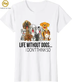 Life Without Dogs I Dont Think So Забавен Подарък Тениска За любителите на кучета, Памучен Ежедневни Тениска Four Seasons, Реколта Тениска, Градинска Ежедневни